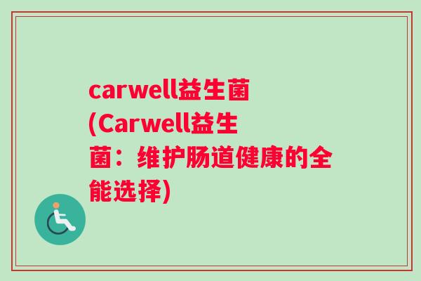 carwell益生菌(Carwell益生菌：维护肠道健康的全能选择)