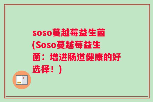 soso蔓越莓益生菌(Soso蔓越莓益生菌：增进肠道健康的好选择！)