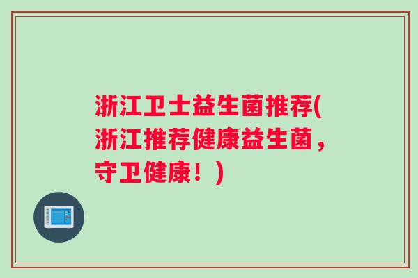浙江卫士益生菌推荐(浙江推荐健康益生菌，守卫健康！)