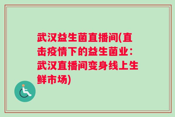 武汉益生菌直播间(直击疫情下的益生菌业：武汉直播间变身线上生鲜市场)