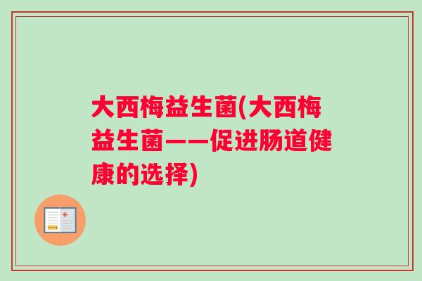 大西梅益生菌(大西梅益生菌——促进肠道健康的选择)