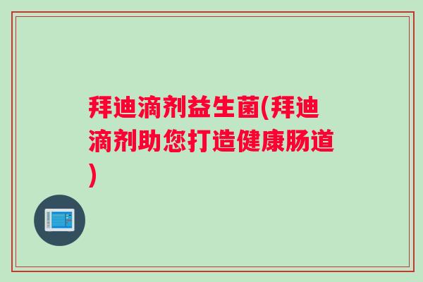 拜迪滴剂益生菌(拜迪滴剂助您打造健康肠道)