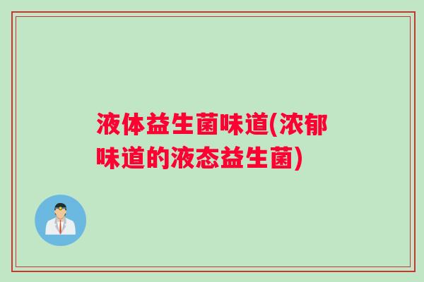 液体益生菌味道(浓郁味道的液态益生菌)
