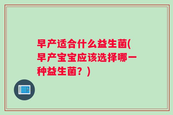 早产适合什么益生菌(早产宝宝应该选择哪一种益生菌？)