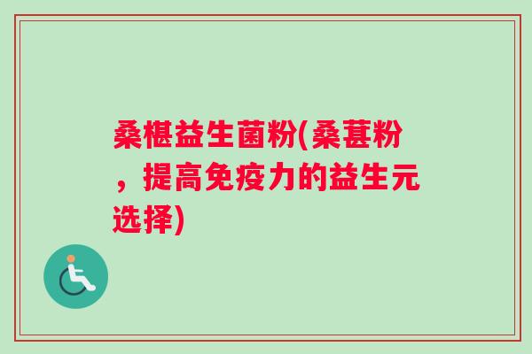 桑椹益生菌粉(桑葚粉，提高免疫力的益生元选择)