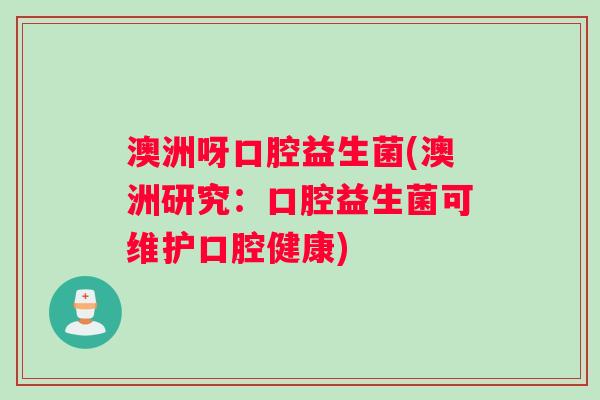 澳洲呀口腔益生菌(澳洲研究：口腔益生菌可维护口腔健康)