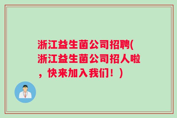 浙江益生菌公司招聘(浙江益生菌公司招人啦，快来加入我们！)