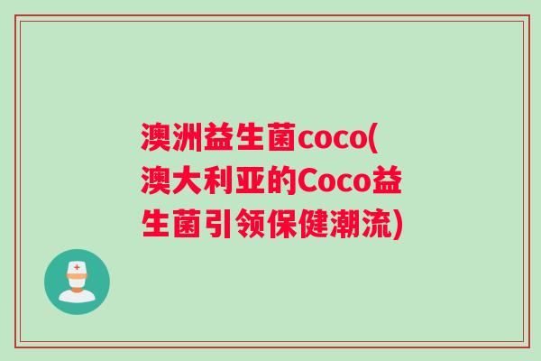 澳洲益生菌coco(澳大利亚的Coco益生菌引领保健潮流)