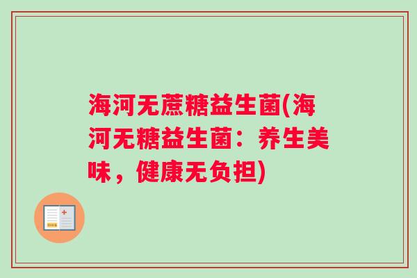 海河无蔗糖益生菌(海河无糖益生菌：养生美味，健康无负担)