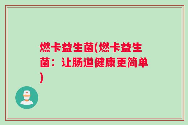 燃卡益生菌(燃卡益生菌：让肠道健康更简单)