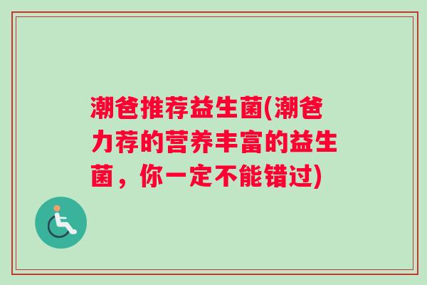 潮爸推荐益生菌(潮爸力荐的营养丰富的益生菌，你一定不能错过)