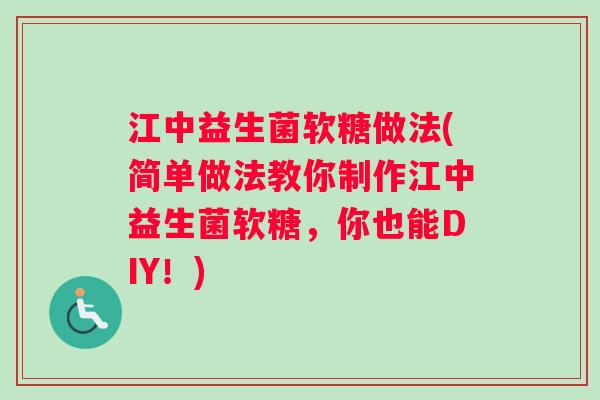 江中益生菌软糖做法(简单做法教你制作江中益生菌软糖，你也能DIY！)