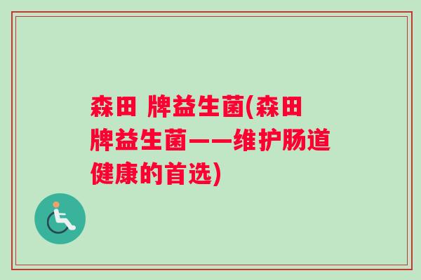 森田 牌益生菌(森田牌益生菌——维护肠道健康的首选)
