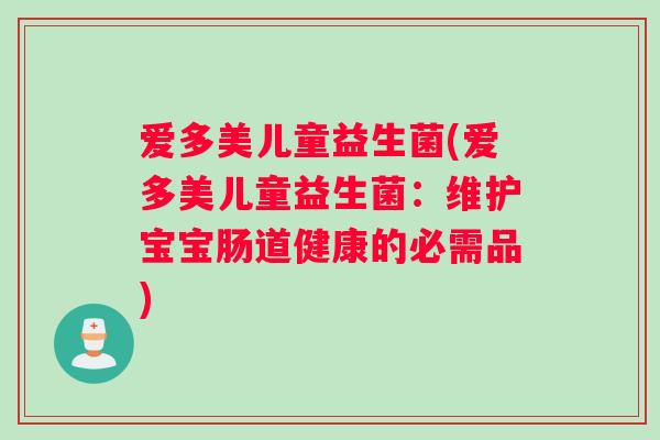 爱多美儿童益生菌(爱多美儿童益生菌：维护宝宝肠道健康的必需品)