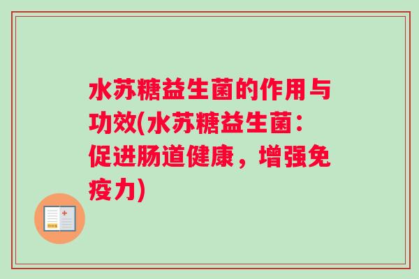 水苏糖益生菌的作用与功效(水苏糖益生菌：促进肠道健康，增强免疫力)
