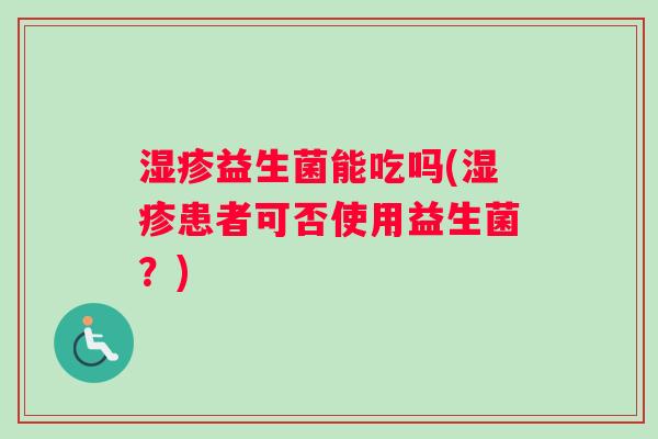 湿疹益生菌能吃吗(湿疹患者可否使用益生菌？)