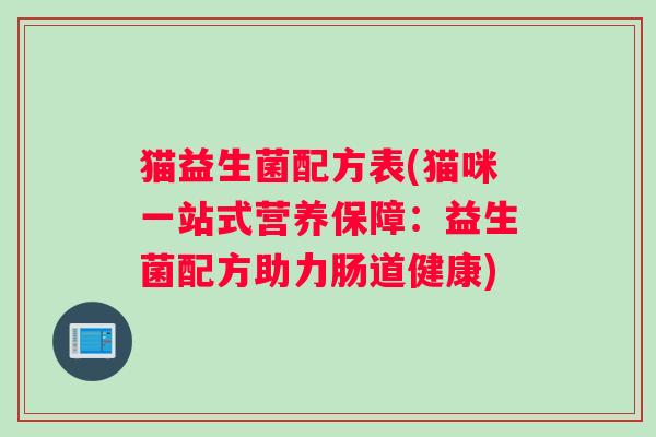 猫益生菌配方表(猫咪一站式营养保障：益生菌配方助力肠道健康)