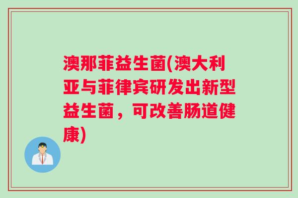 澳那菲益生菌(澳大利亚与菲律宾研发出新型益生菌，可改善肠道健康)