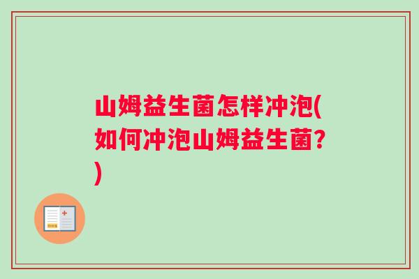 山姆益生菌怎样冲泡(如何冲泡山姆益生菌？)