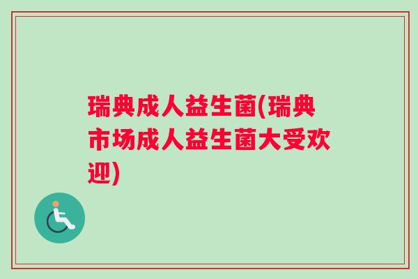 瑞典成人益生菌(瑞典市场成人益生菌大受欢迎)