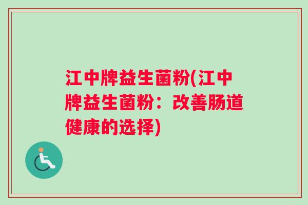江中牌益生菌粉(江中牌益生菌粉：改善肠道健康的选择)