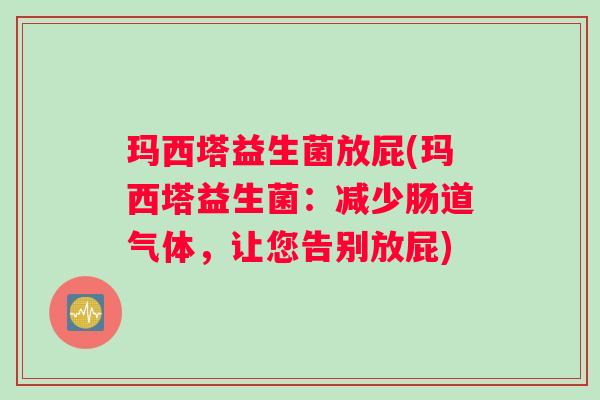 玛西塔益生菌放屁(玛西塔益生菌：减少肠道气体，让您告别放屁)