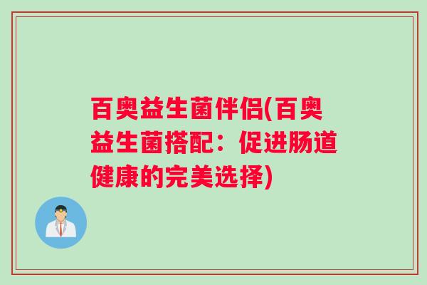 百奥益生菌伴侣(百奥益生菌搭配：促进肠道健康的完美选择)