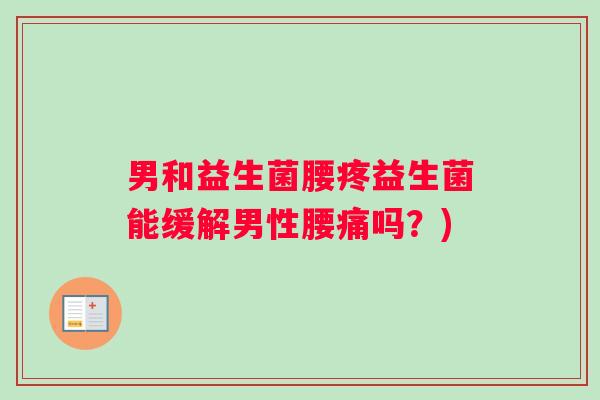 男和益生菌腰疼益生菌能缓解男性腰痛吗？)