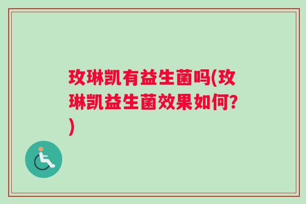 玫琳凯有益生菌吗(玫琳凯益生菌效果如何？)