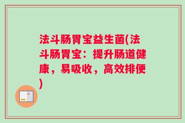 法斗肠胃宝益生菌(法斗肠胃宝：提升肠道健康，易吸收，高效排便)
