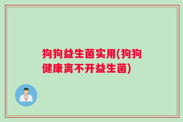 狗狗益生菌实用(狗狗健康离不开益生菌)