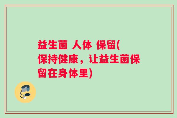 益生菌 人体 保留(保持健康，让益生菌保留在身体里)