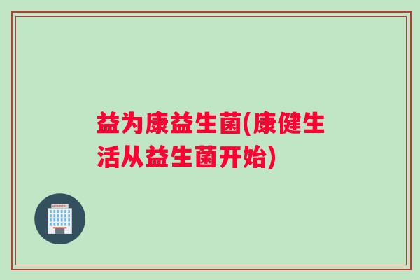 益为康益生菌(康健生活从益生菌开始)