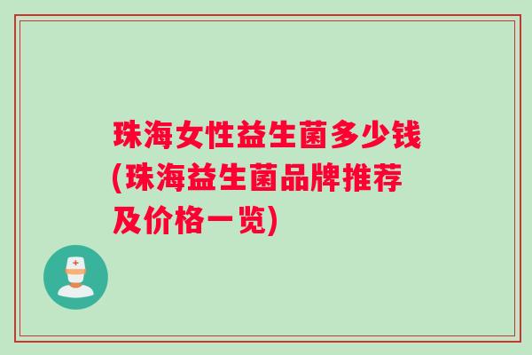 珠海女性益生菌多少钱(珠海益生菌品牌推荐及价格一览)