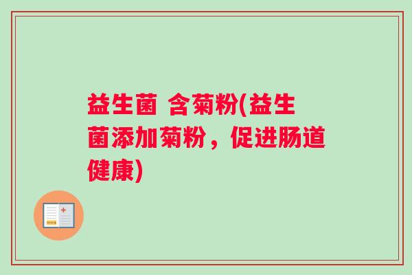 益生菌 含菊粉(益生菌添加菊粉，促进肠道健康)