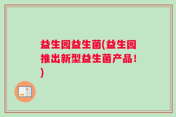 益生园益生菌(益生园推出新型益生菌产品！)