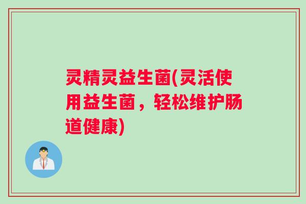 灵精灵益生菌(灵活使用益生菌，轻松维护肠道健康)