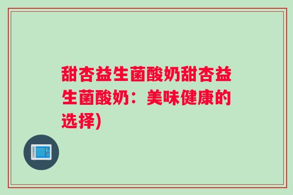 甜杏益生菌酸奶甜杏益生菌酸奶：美味健康的选择)