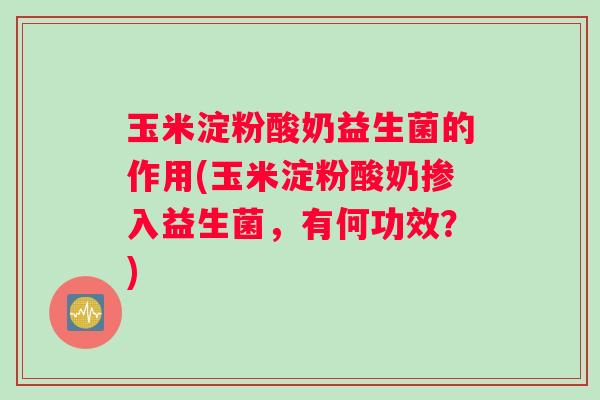 玉米淀粉酸奶益生菌的作用(玉米淀粉酸奶掺入益生菌，有何功效？)