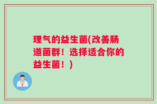理气的益生菌(改善肠道菌群！选择适合你的益生菌！)