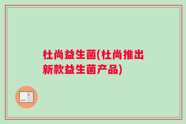 杜尚益生菌(杜尚推出新款益生菌产品)