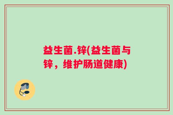 益生菌.锌(益生菌与锌，维护肠道健康)