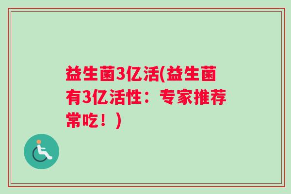 益生菌3亿活(益生菌有3亿活性：专家推荐常吃！)