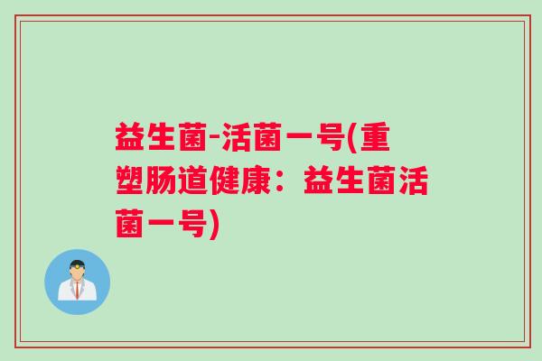 益生菌-活菌一号(重塑肠道健康：益生菌活菌一号)