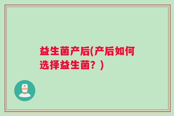 益生菌产后(产后如何选择益生菌？)