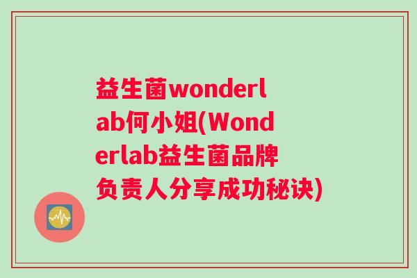 益生菌wonderlab何小姐(Wonderlab益生菌品牌负责人分享成功秘诀)