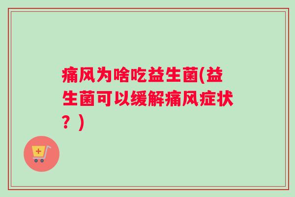 痛风为啥吃益生菌(益生菌可以缓解痛风症状？)