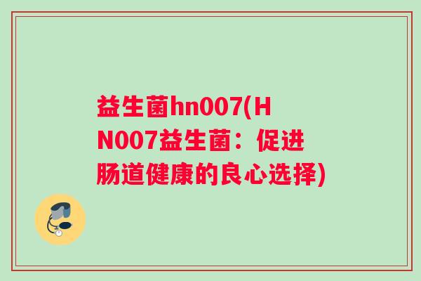 益生菌hn007(HN007益生菌：促进肠道健康的良心选择)