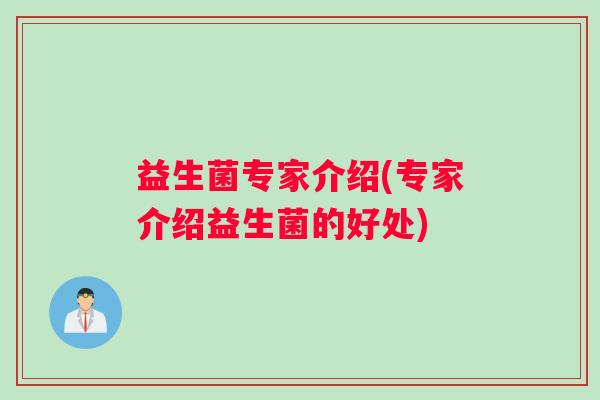益生菌专家介绍(专家介绍益生菌的好处)
