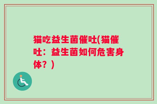 猫吃益生菌催吐(猫催吐：益生菌如何危害身体？)